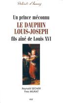 Couverture du livre « Un prince méconnu ; le dauphin Louis-Joseph ; fils ainé de Louis XVI » de Reynald Secher aux éditions Reynald Secher