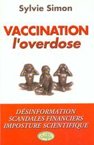 Couverture du livre « Vaccination, l'overdose ; désinformation, scandale financier, imposture scientifique » de Sylvie Simon aux éditions Deja