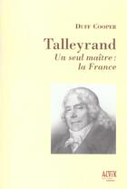 Couverture du livre « Talleyrand ; Un Seul Maitre : La France » de Duff Cooper aux éditions Alvik