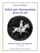 Couverture du livre « Celui qui chevauchait pour le roi ; Antoine Vinchon de Quemont » de Erwan Dalbine aux éditions Abc2e