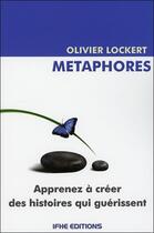 Couverture du livre « Metaphores - apprenez a creer des histoires qui guerissent » de Olivier Lockert aux éditions Ifhe