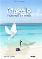 Couverture du livre « Mayelo ; troubadour de la paix » de Jean-Louis Chappeland aux éditions Cleopas