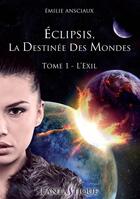 Couverture du livre « Eclipsis, la destinée des mondes t.1 ; l'exil » de Emilie Ansciaux aux éditions Livr's