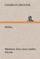 Couverture du livre « Helika memoire d'un vieux maitre d'ecole » de Charles Deguise aux éditions Tredition