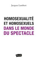 Couverture du livre « Homosexualité et homosexuels dans le monde du spectacle » de Jacques Lambert aux éditions Fauves