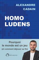 Couverture du livre « Homo Ludens : Pourquoi le monde est un jeu (et comment déjouer sa fin) » de Alexandre Cadain aux éditions L'observatoire