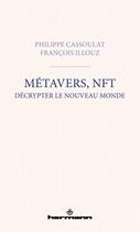 Couverture du livre « Métavers, NFT : décrypter le nouveau monde » de Philippe Cassoulat et Francois Illouz aux éditions Hermann