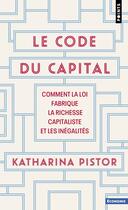 Couverture du livre « Le code du capital : Comment la loi fabrique la richesse capitaliste et les inégalités » de Katharina Pistor aux éditions Points