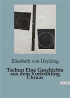 Couverture du livre « Tschun Eine Geschichte aus dem Vorfrühling Chinas » de Elisabeth Von Heyking aux éditions Culturea