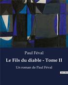 Couverture du livre « Le Fils du diable - Tome II : Un roman de Paul Féval » de Paul Feval aux éditions Culturea