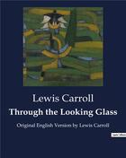 Couverture du livre « Through the Looking Glass : Original English Version by Lewis Carroll » de Lewis Carroll aux éditions Culturea