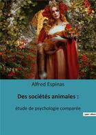Couverture du livre « Des societes animales : - etude de psychologie comparee » de Espinas Alfred aux éditions Culturea