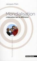 Couverture du livre « Mondialisation ; l'éducation fera la différence » de Jacques Pain aux éditions Mens Sana
