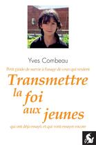 Couverture du livre « Transmettre la foi aux jeunes » de Yves Combeau aux éditions Editions De La Licorne