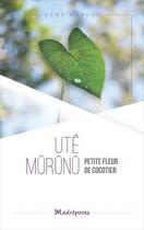 Couverture du livre « Utê Mûrûnû, petite fleur de cocotier » de Dewe Gorode aux éditions Madrepores