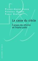 Couverture du livre « La casse du siècle : à propos des réformes de l'hôpital public » de Pierre-Andre Juven et Frederic Pierru et Fanny Vincent aux éditions Raisons D'agir