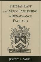 Couverture du livre « Thomas East and Music Publishing in Renaissance England » de Smith Jeremy L aux éditions Oxford University Press Usa