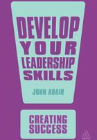 Couverture du livre « Develop Your Leadership Skills ; Develop Yourself As a Leader, Lead at a Strategic Level, Grow Leaders » de John Adair aux éditions Kogan Page