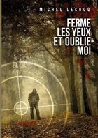 Couverture du livre « Ferme les yeux et oublie-moi » de Lecocq Michel aux éditions Lulu