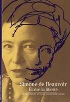Couverture du livre « Simone de Beauvoir ; écrire la liberté » de Jacques Deguy et Sylvie Le Bon De Beauvoir aux éditions Gallimard