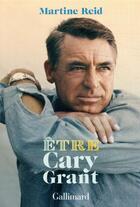Couverture du livre « Être Cary Grant » de Martine Reid aux éditions Gallimard