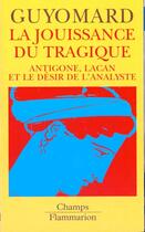 Couverture du livre « Jouissance du tragique - antigone, lacan et le desir de l'analyste (la) » de Patrick Guyomard aux éditions Flammarion