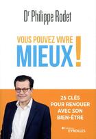 Couverture du livre « Vous pouvez vivre mieux ! 25 clés pour renouer avec son bien-être » de Philippe Rodet aux éditions Eyrolles