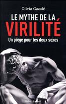 Couverture du livre « Le mythe de la virilité ; un piège pour les deux sexes » de Olivia Gazale aux éditions Robert Laffont