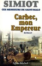 Couverture du livre « Ces messieurs de Saint-Malo ; Carbec, mon empereur » de Simiot aux éditions Albin Michel