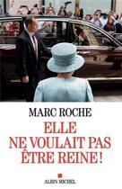 Couverture du livre « Elle ne voulait pas être reine ! » de Marc Roche aux éditions Albin Michel