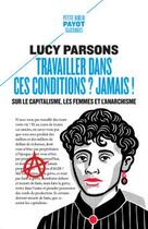 Couverture du livre « Travailler dans ces conditions ? Jamais ! sur le capitalisme, les femmes et l'anarchisme » de Lucy Parsons aux éditions Payot