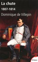 Couverture du livre « La chute ; 1807-1814 » de Dominique De Villepin aux éditions Tempus/perrin