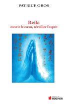 Couverture du livre « Reiki ouvrir le coeur, éveiller l'esprit » de Patrice Gros aux éditions Rocher