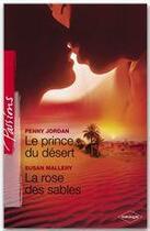 Couverture du livre « Le prince du désert ; la rose des sables » de Penny Jordan et Susan Mallery aux éditions Harlequin