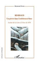 Couverture du livre « Rimbaud, un pierrot dans l'embêtement blanc ; lecture de la lettre de gênes de 1878 » de Raymond Perrin aux éditions L'harmattan