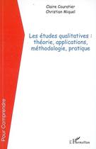 Couverture du livre « Les études qualitatives : théorie, applications, méthodologie, pratique » de Christian Miquel et Claire Couratier aux éditions Editions L'harmattan