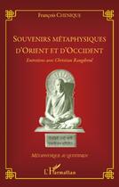 Couverture du livre « Souvenirs métaphysiques d'Orient et d'Occident ; entretiens avec Christian Rangdreul » de François Chenique aux éditions Editions L'harmattan