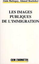 Couverture du livre « Les images publiques de l'immigration » de Alain Battegay aux éditions Editions L'harmattan