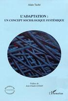 Couverture du livre « L'adaptation ; un concept sociologique systémique » de Alain Tache aux éditions Editions L'harmattan