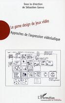 Couverture du livre « Le game design de jeux video - approches de l'expression videoludique » de Sebastien Genvo aux éditions Editions L'harmattan