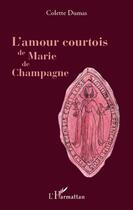Couverture du livre « L'amour courtois de Marie de Champagne » de Colette Dumas aux éditions L'harmattan