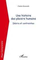 Couverture du livre « Une histoire des plaisirs humains ; désirs et contraintes » de Charles Kornreich aux éditions L'harmattan