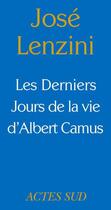 Couverture du livre « Les derniers jours de la vie d'Albert Camus » de Jose Lenzini aux éditions Editions Actes Sud