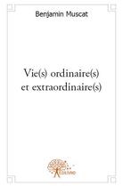 Couverture du livre « Vie(s) ordinaire(s) et extraordinaire(s) » de Benjamin Muscat aux éditions Edilivre