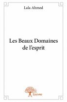 Couverture du livre « Les beaux domaines de l'esprit » de Lala Ahmed aux éditions Edilivre