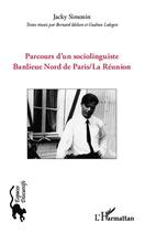 Couverture du livre « Parcours d'un sociolinguiste ; banlieue nord de Paris/La Réunion » de Jacky Simonin aux éditions L'harmattan