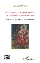 Couverture du livre « La tragique éradication du christianisme cathare ; une 