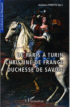 Couverture du livre « De Paris à Turin ; Christine de France, duchesse de Savoie » de Giuliano Ferretti aux éditions Editions L'harmattan