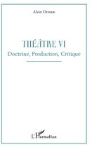 Couverture du livre « Théâtre t.6 ; doctrine, production, critique » de Alain Didier aux éditions L'harmattan