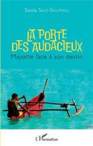 Couverture du livre « La porte des audacieux ; Mayotte face à son destin » de Soula Said-Souffou aux éditions L'harmattan